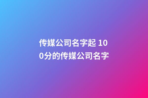 传媒公司名字起 100分的传媒公司名字-第1张-公司起名-玄机派
